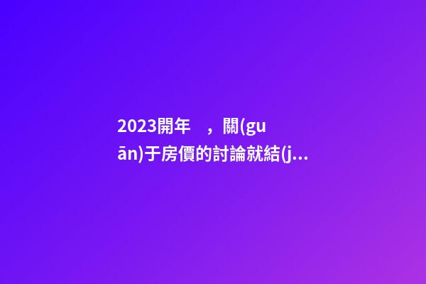 2023開年，關(guān)于房價的討論就結(jié)束了